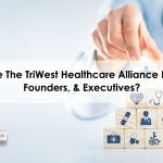Who Are The TriWest Healthcare Alliance Leaders, Founders, & Executives?