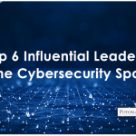 Top 6 Influential Leaders in the Cybersecurity Space