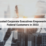 Trusted Corporate Executives Empowering Federal Customers in 2023