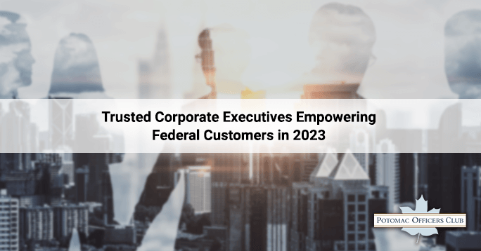 Trusted Corporate Executives Empowering Federal Customers in 2023