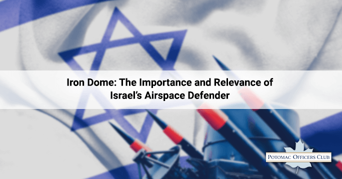 Iron Dome: The Importance and Relevance of Israel’s Airspace Defender